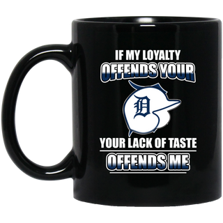 My Loyalty And Your Lack Of Taste Detroit Tigers Mugs