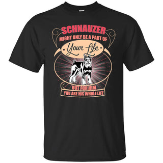 Schnauzer Might Only A Part Of Your Life T Shirts