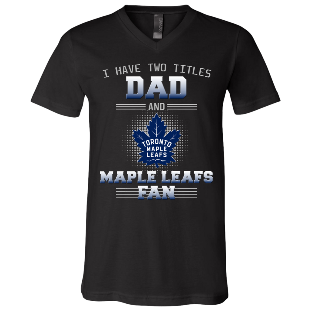 I Have Two Titles Dad And Toronto Maple Leafs Fan T Shirts