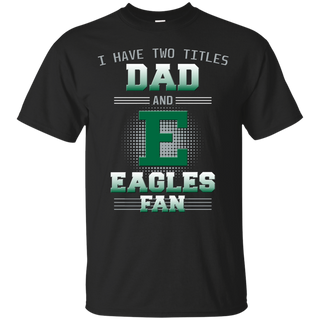 I Have Two Titles Dad And Eastern Michigan Eagles Fan T Shirts