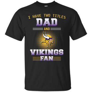 I Have Two Titles Dad And Minnesota Vikings Fan T Shirts