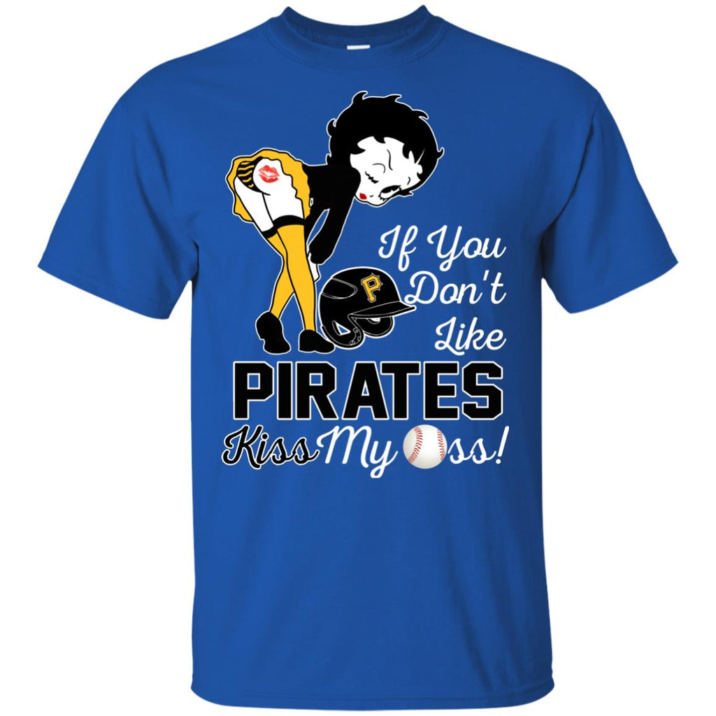 If You Don't Like Pittsburgh Pirates Kiss My Ass BB T Shirts