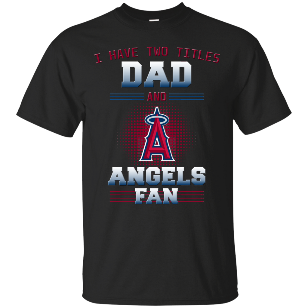 I Have Two Titles Dad And Los Angeles Angels Fan T Shirts