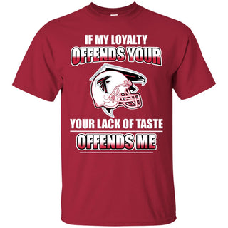 My Loyalty And Your Lack Of Taste Atlanta Falcons T Shirts