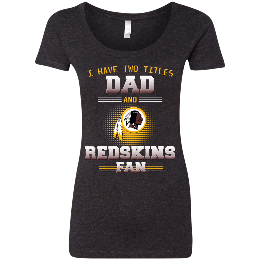 I Have Two Titles Dad And Washington Redskins Fan T Shirts