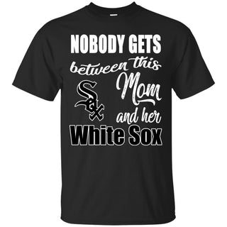 Nobody Gets Between Mom And Her Chicago White Sox T Shirts