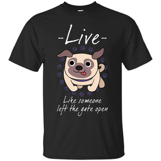 Live Like Someone Left The Gate Open Pug T Shirts