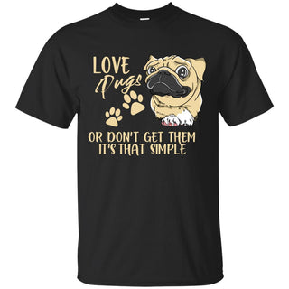 Love Pugs Or Don't Get Them Pug T Shirts