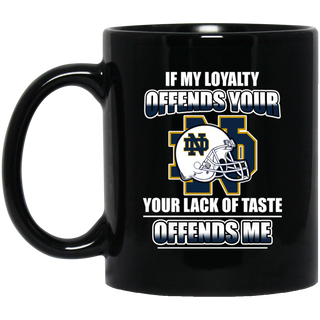 My Loyalty And Your Lack Of Taste Notre Dame Fighting Irish Mugs