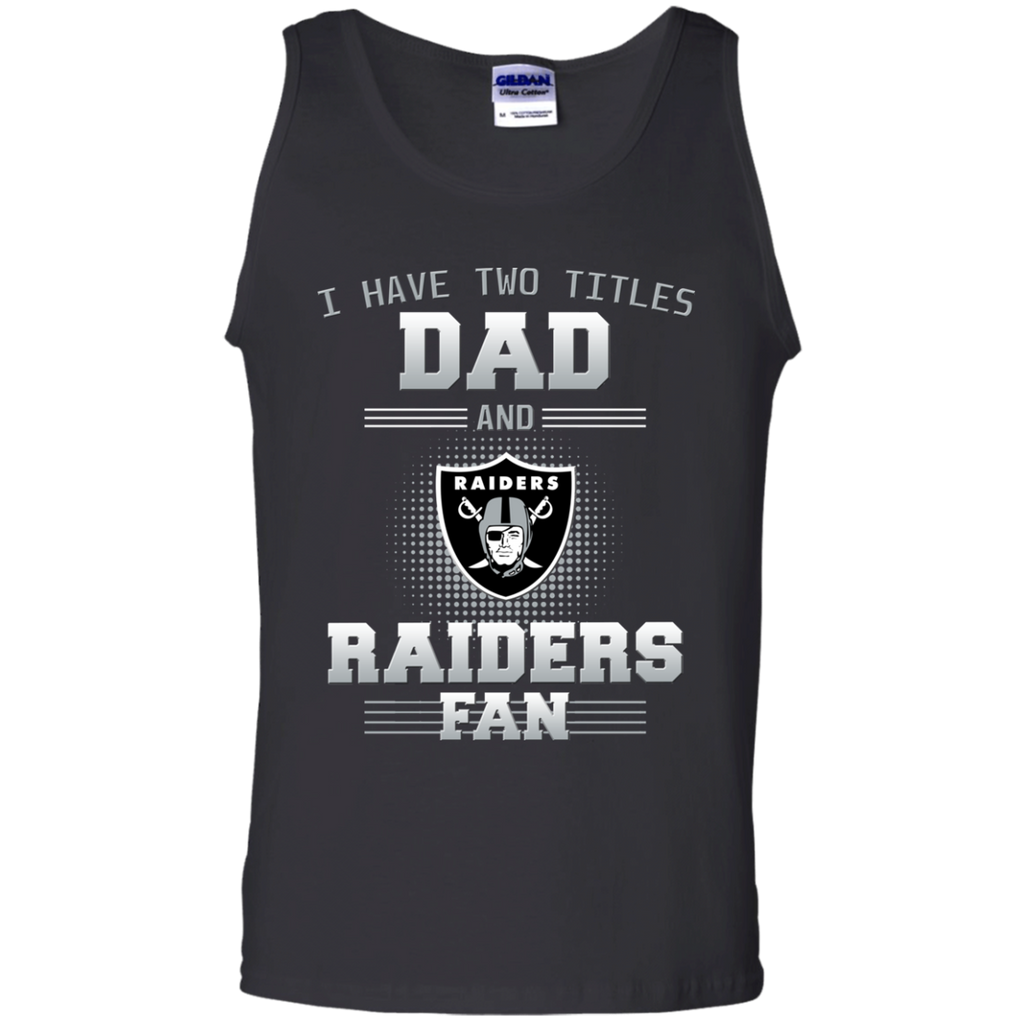 I Have Two Titles Dad And Oakland Raiders Fan T Shirts