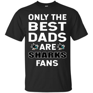 Only The Best Dads Are Fans San Jose Sharks T Shirts, is cool gift