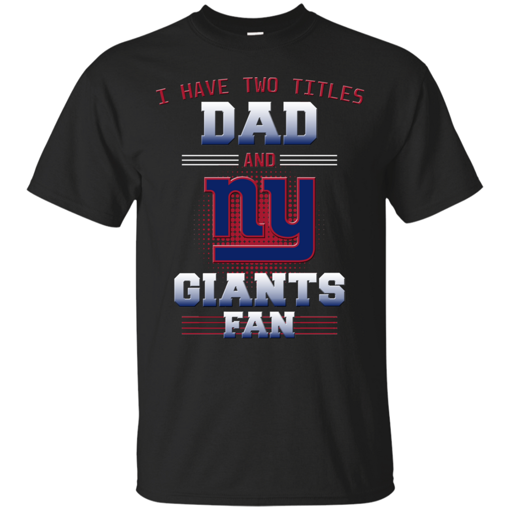 I Have Two Titles Dad And New York Giants Fan T Shirts