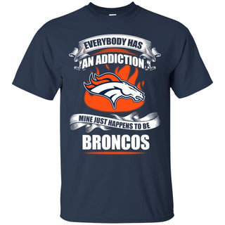 Everybody Has An Addiction Mine Just Happens To Be Denver Broncos T Shirt