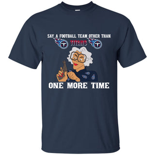 Say A Football Team Other Than Tennessee Titans T Shirts