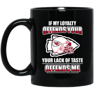 My Loyalty And Your Lack Of Taste Kansas City Chiefs Mugs
