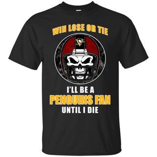 Win Lose Or Tie Until I Die I'll Be A Fan Pittsburgh Penguins Black T Shirts
