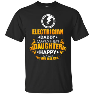 Electrician Daddy Makes Their Daughter Happy T Shirts
