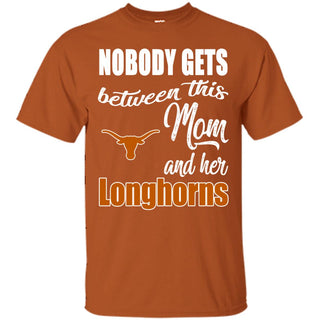 Nobody Gets Between Mom And Her Texas Longhorns T Shirts