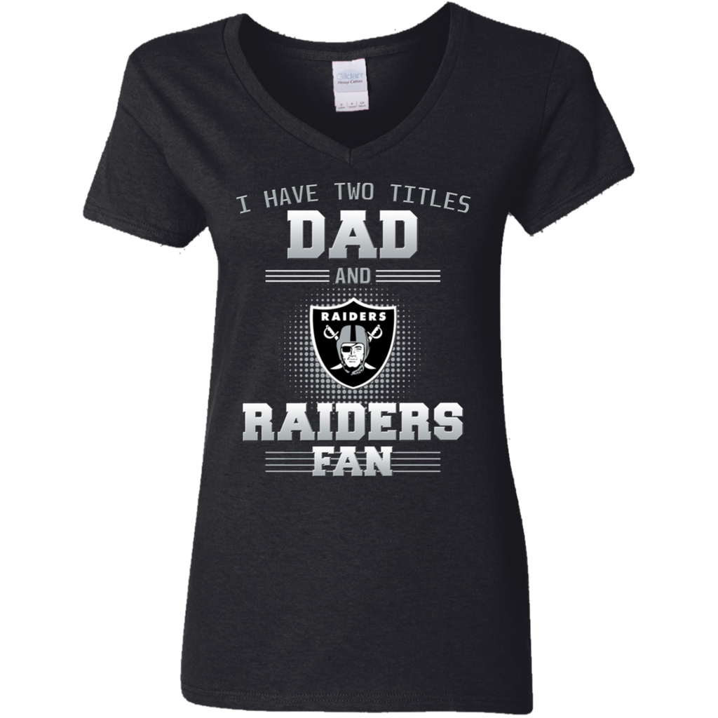 I Have Two Titles Dad And Oakland Raiders Fan T Shirts