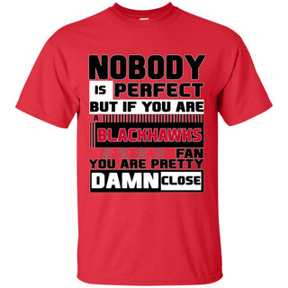 Nobody Is Perfect But If You Are A Blackhawks Fan T Shirts