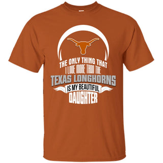 The Only Thing Dad Loves His Daughter Fan Texas Longhorns T Shirt