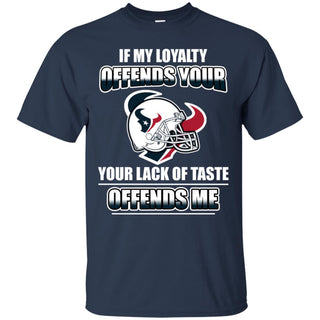 My Loyalty And Your Lack Of Taste Houston Texans T Shirts