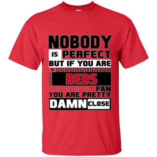 Nobody Is Perfect But If You Are A Reds Fan T Shirts