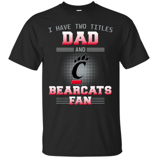 I Have Two Titles Dad And Cincinnati Bearcats Fan T Shirts