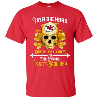 I Am Die Hard Fan Your Approval Is Not Required Kansas City Chiefs T Shirt