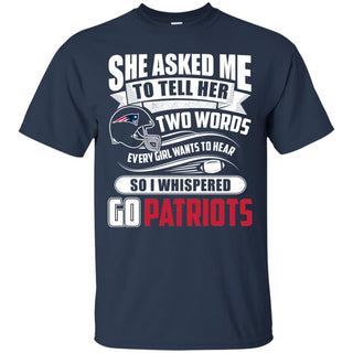 She Asked Me To Tell Her Two Words New England Patriots T Shirts