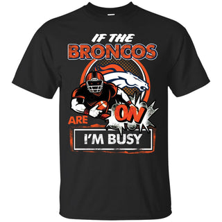 If The Denver Broncos Are On - I'm Busy T Shirts