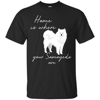 Home Is Where My Samoyeds Are T Shirts