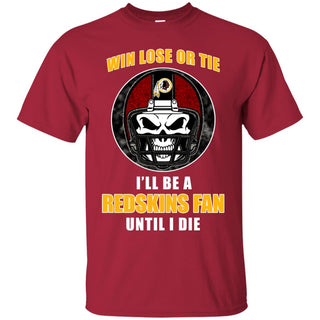 Win Lose Or Tie Until I Die I'll Be A Fan Washington Redskins Cardinal T Shirts