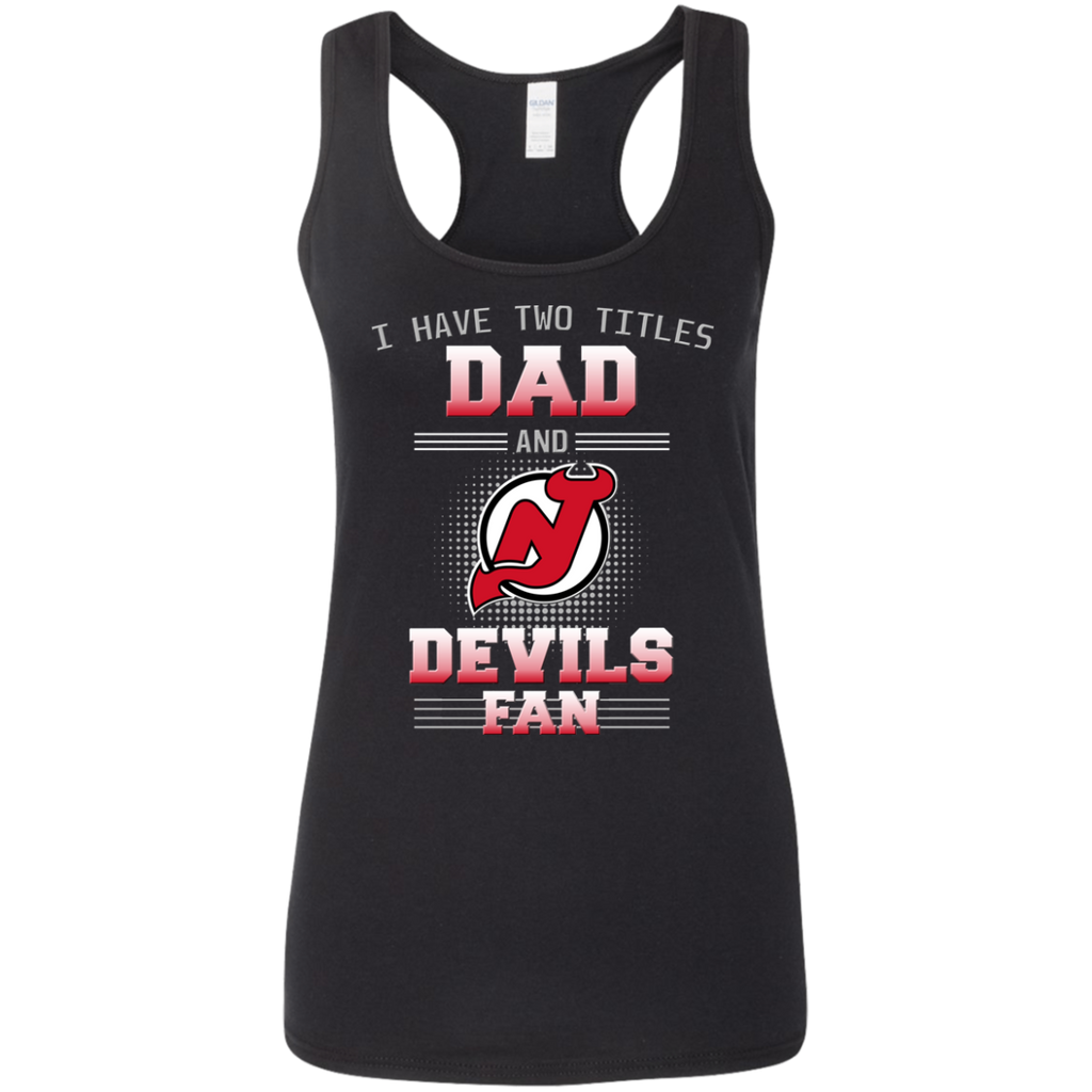 I Have Two Titles Dad And New Jersey Devils Fan T Shirts