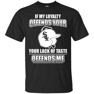My Loyalty And Your Lack Of Taste Chicago White Sox T Shirts