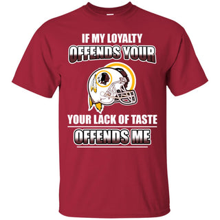 My Loyalty And Your Lack Of Taste Washington Redskins T Shirts