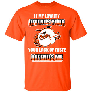 My Loyalty And Your Lack Of Taste Baltimore Orioles T Shirts