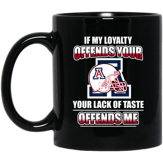 My Loyalty And Your Lack Of Taste Arizona Wildcats Mugs