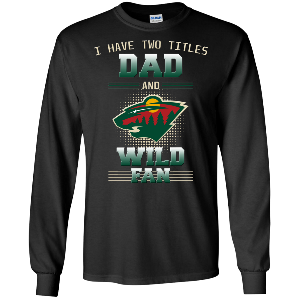 I Have Two Titles Dad And Minnesota Wild Fan T Shirts