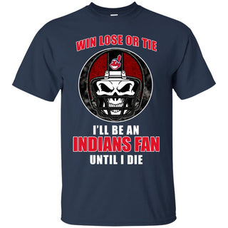 Win Lose Or Tie Until I Die I'll Be A Fan Cleveland Indians Navy T Shirts