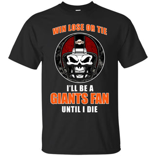 Win Lose Or Tie Until I Die I'll Be A Fan San Francisco Giants Black T Shirts