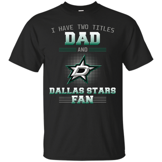 I Have Two Titles Dad And Dallas Stars Fan T Shirts