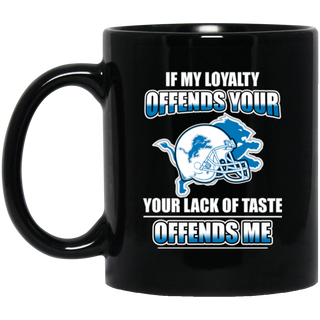 My Loyalty And Your Lack Of Taste Detroit Lions Mugs