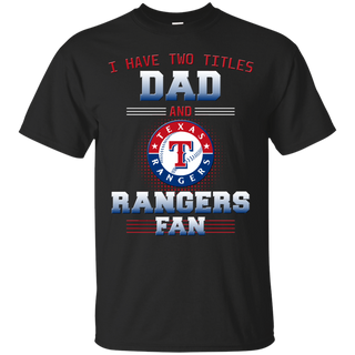 I Have Two Titles Dad And Texas Rangers Fan T Shirts