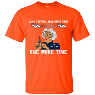 Say A Football Team Other Than Denver Broncos T Shirts