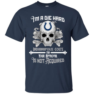 I Am Die Hard Fan Your Approval Is Not Required Indianapolis Colts T Shirt