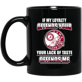 My Loyalty And Your Lack Of Taste Alabama Crimson Tide Mugs