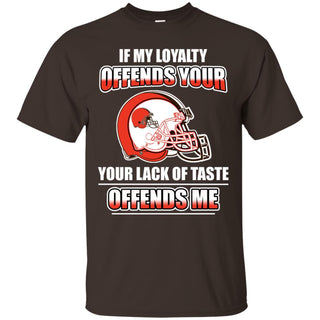 My Loyalty And Your Lack Of Taste Cleveland Browns T Shirts