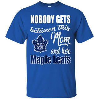 Nobody Gets Between Mom And Her Toronto Maple Leafs T Shirts