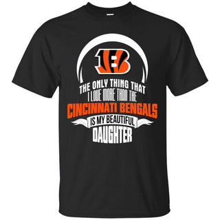 The Only Thing Dad Loves His Daughter Fan Cincinnati Bengals T Shirt